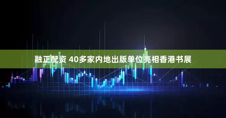 融正配资 40多家内地出版单位亮相香港书展