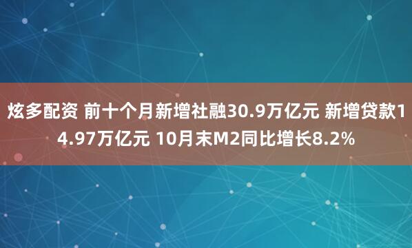 炫多配资 前十个月新增社融30.9万亿元 新增贷款14.97万亿元 10月末M2同比增长8.2%